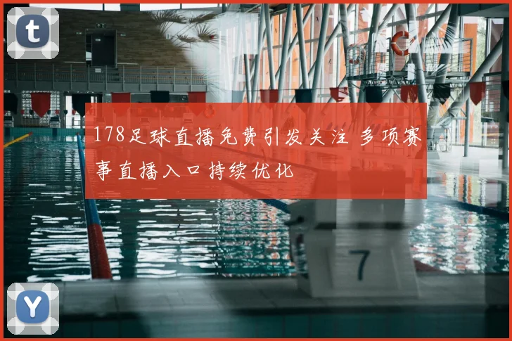 178足球直播免费引发关注 多项赛事直播入口持续优化
