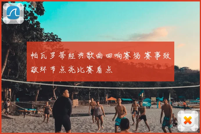 帕瓦罗蒂经典歌曲回响赛场 赛事致敬环节点亮比赛看点