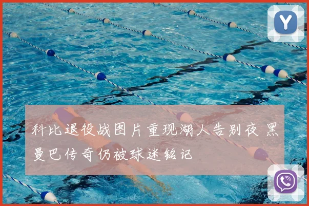 科比退役战图片重现湖人告别夜 黑曼巴传奇仍被球迷铭记