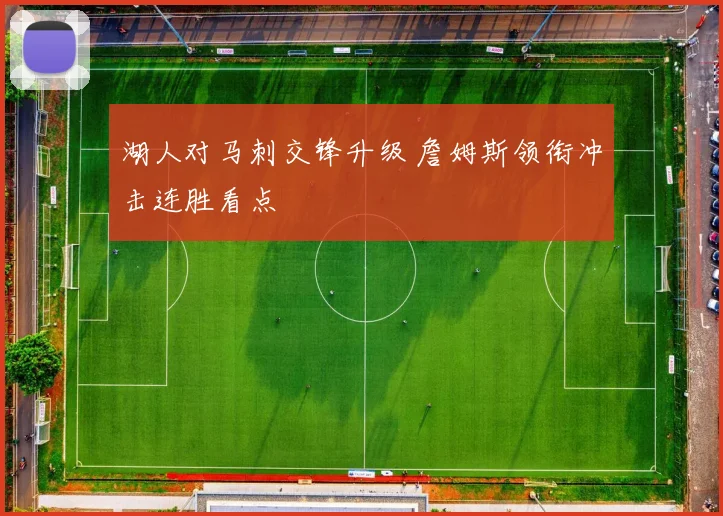 湖人对马刺交锋升级 詹姆斯领衔冲击连胜看点