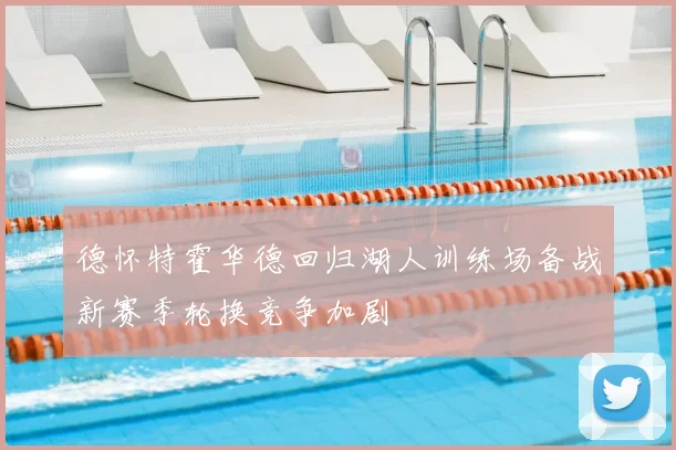 德怀特霍华德回归湖人训练场备战新赛季轮换竞争加剧