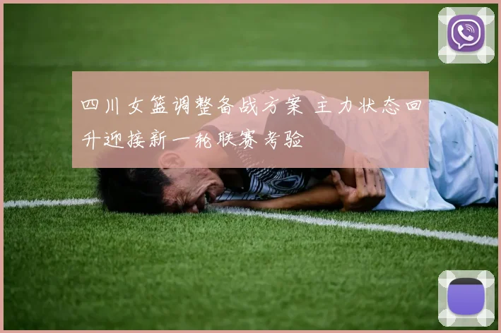 四川女篮调整备战方案 主力状态回升迎接新一轮联赛考验